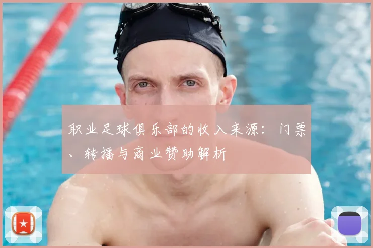 职业足球俱乐部的收入来源：门票、转播与商业赞助解析