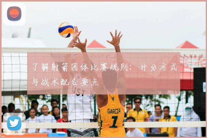 了解射箭团体比赛规则：计分方式与战术配合要点