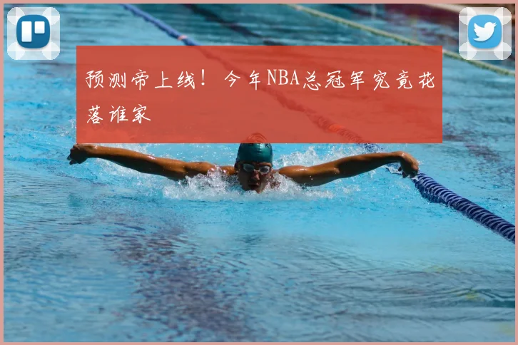 预测帝上线！今年NBA总冠军究竟花落谁家