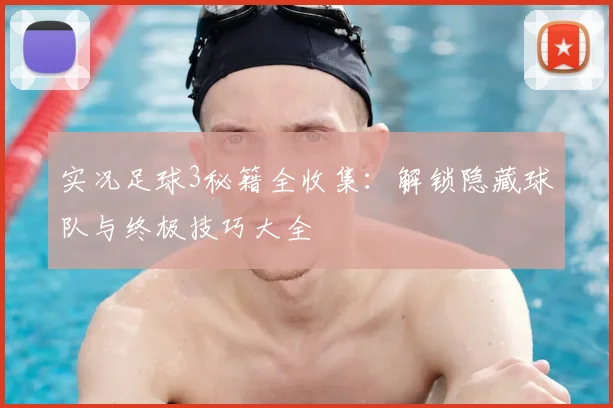 实况足球3秘籍全收集：解锁隐藏球队与终极技巧大全